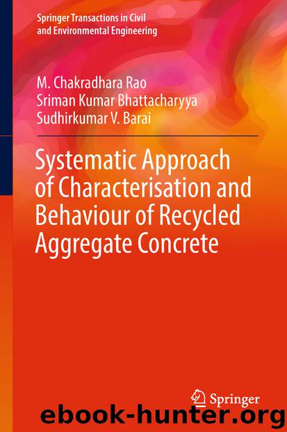 Systematic Approach of Characterisation and Behaviour of Recycled Aggregate Concrete by M. Chakradhara Rao & Sriman Kumar Bhattacharyya & Sudhirkumar V. Barai