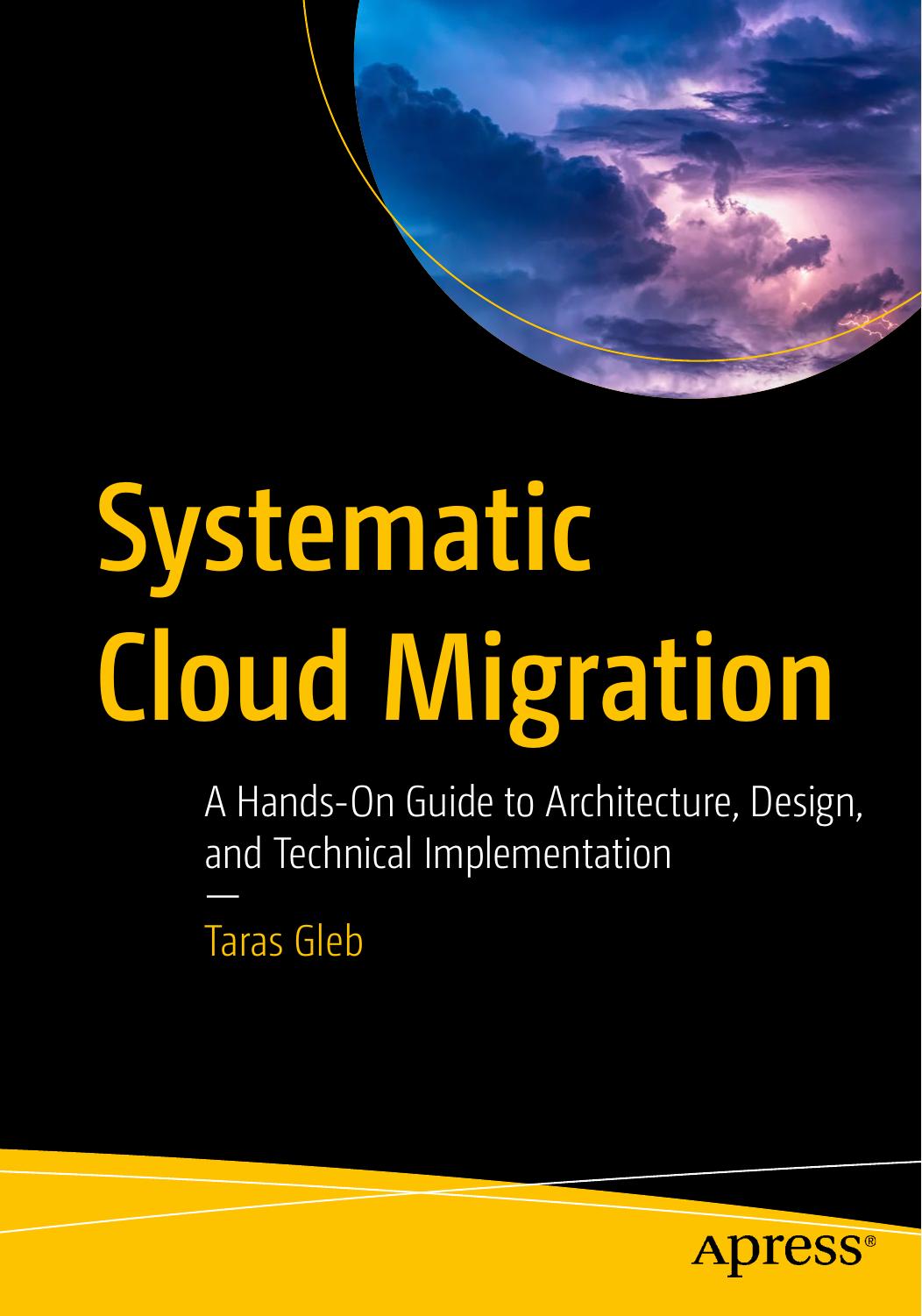 Systematic Cloud Migration: A Hands-On Guide to Architecture, Design, and Technical Implementation by Taras Gleb