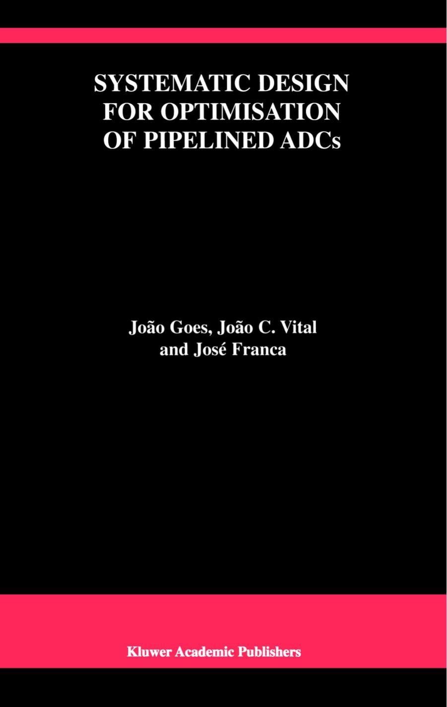 Systematic Design for Optimisation of Pipelined ADCs by João Goes João C. Vital José E. Franca