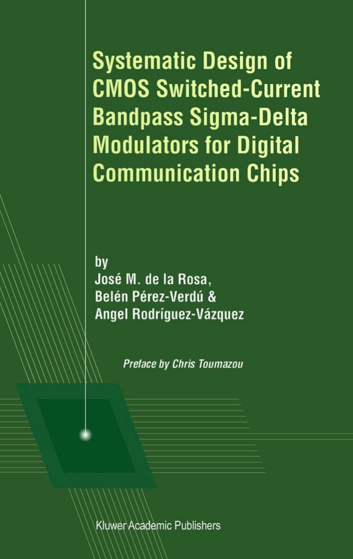 Systematic Design of CMOS Switched-Current Bandpass Sigma-Delta Modulators for Digital Communication Chips by Jose De La Rosa Bele Perez-Verdu
