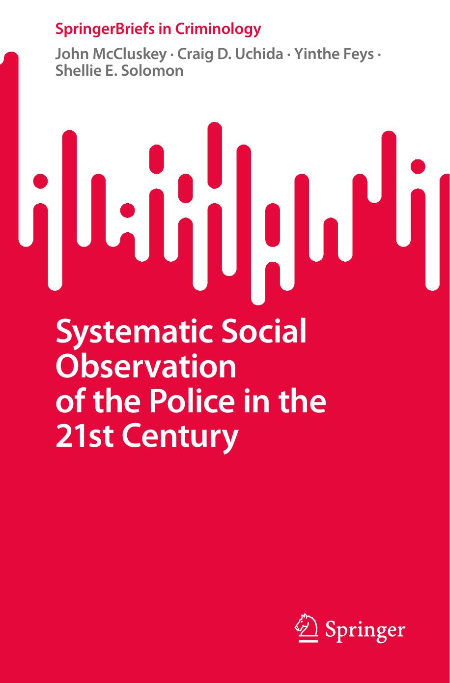 Systematic Social Observation of the Police in the 21st Century by John McCluskey Craig D. Uchida Yinthe Feys Shellie E. Solomon
