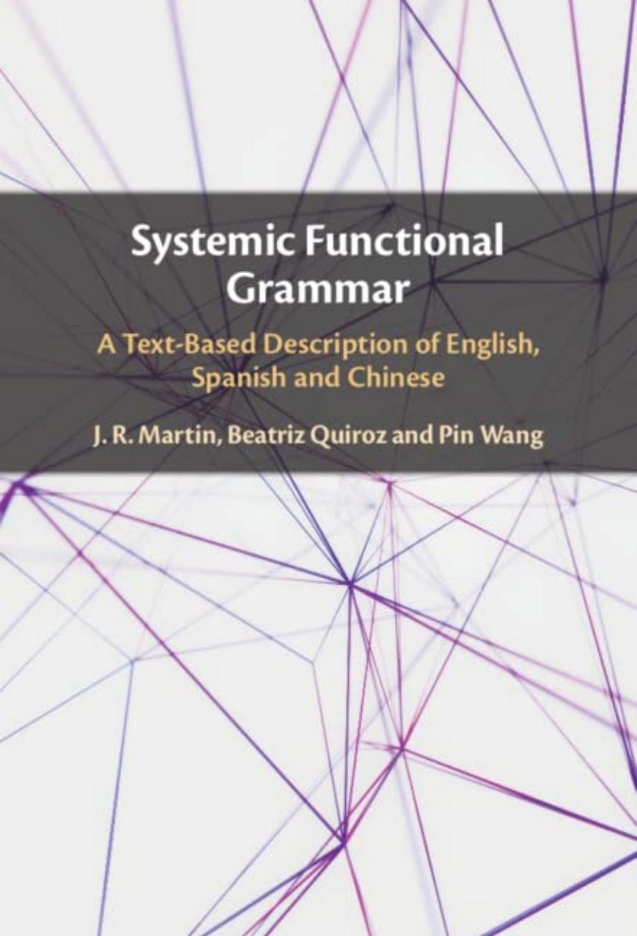 Systemic Functional Grammar: A Text-Based Description of English, Spanish and Chinese by J.R. Martin Beatriz Quiroz Pin Wang