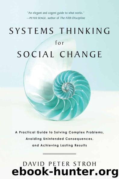 Systems Thinking For Social Change: A Practical Guide to Solving Complex Problems, Avoiding Unintended Consequences, and Achieving Lasting Results by David Peter Stroh