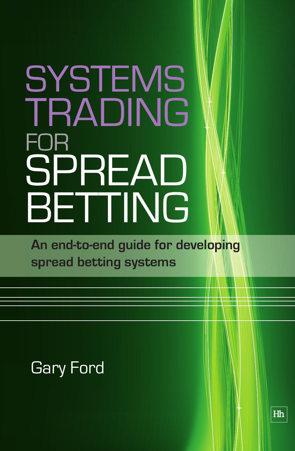 Systems Trading for Spread Betting: An End-To-End Guide for Developing Spread Betting Systems by Gary Ford