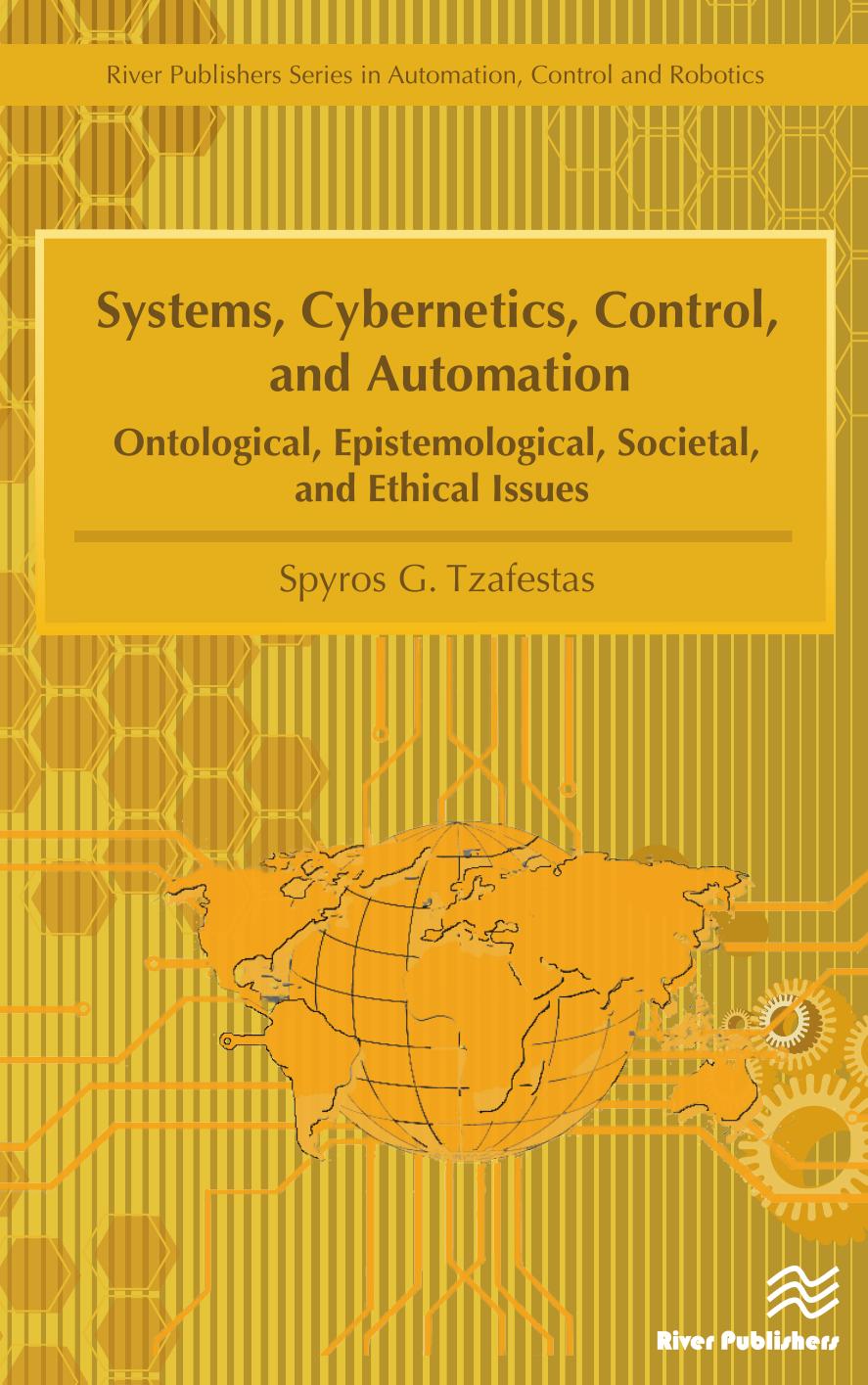 Systems, Cybernetics, Control, and Automation: Ontological, Epistemological, Societal, and Ethical Issues (River Publishers Series in Automation, Control, and Robotics) by Spyros G. Tzafestas