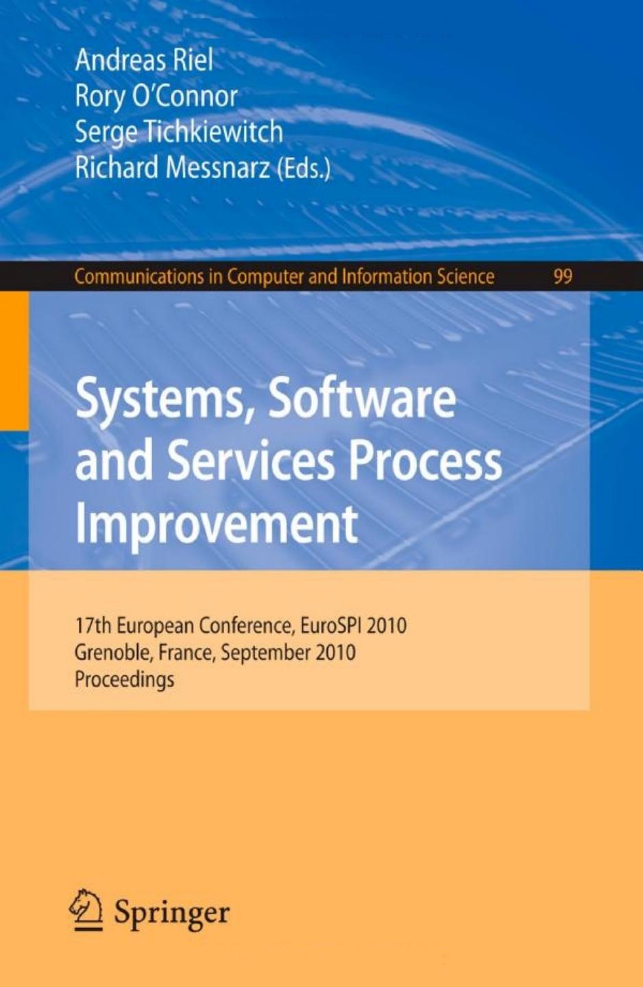 Systems, Software and Services Process Improvement: 17th European Conference, EuroSPI 2010, Grenoble, France, September 1-3, 2010. Proceedings (Communications in Computer and Information Science, 99) by Andreas Riel Rory O'Connor Serge Tichkiewitch Richard Messnarz