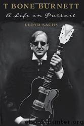T Bone Burnett_A Life in Pursuit by Lloyd Sachs