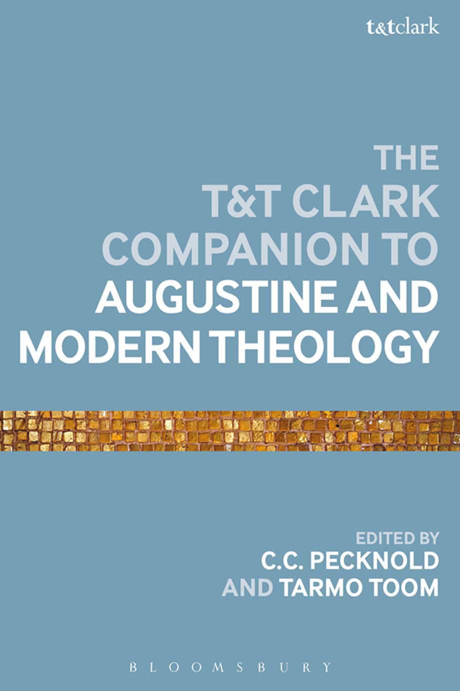 T&T Clark Companion to Augustine and Modern Theology by C. C. Pecknold T. Toom