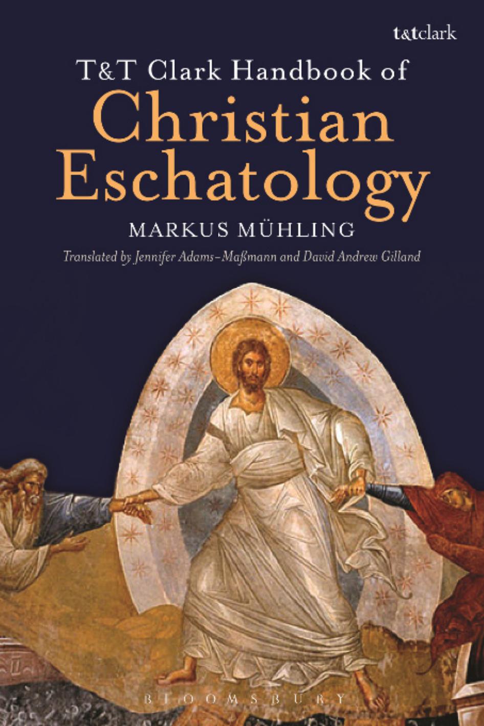 T&T Clark Handbook of Christian Eschatology by Markus Mühling; Jennifer Adams-Maßmann; David Andrew Gilland