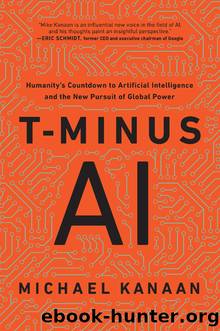 T-Minus AI: Humanityâs Countdown to Artificial Intelligence and the New Pursuit of Global Power by Michael Kanaan