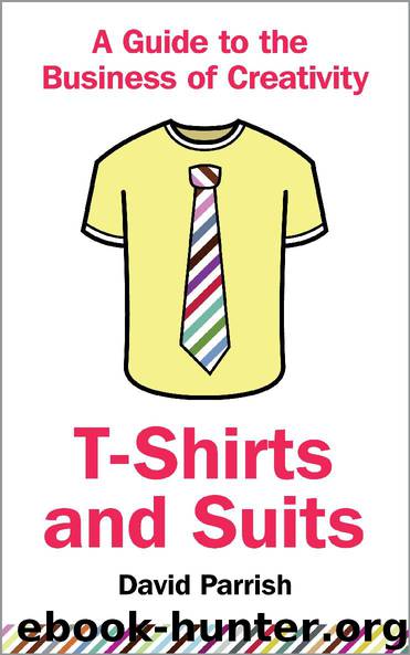 T-Shirts and Suits: A Guide to the Business of Creativity by David Parrish