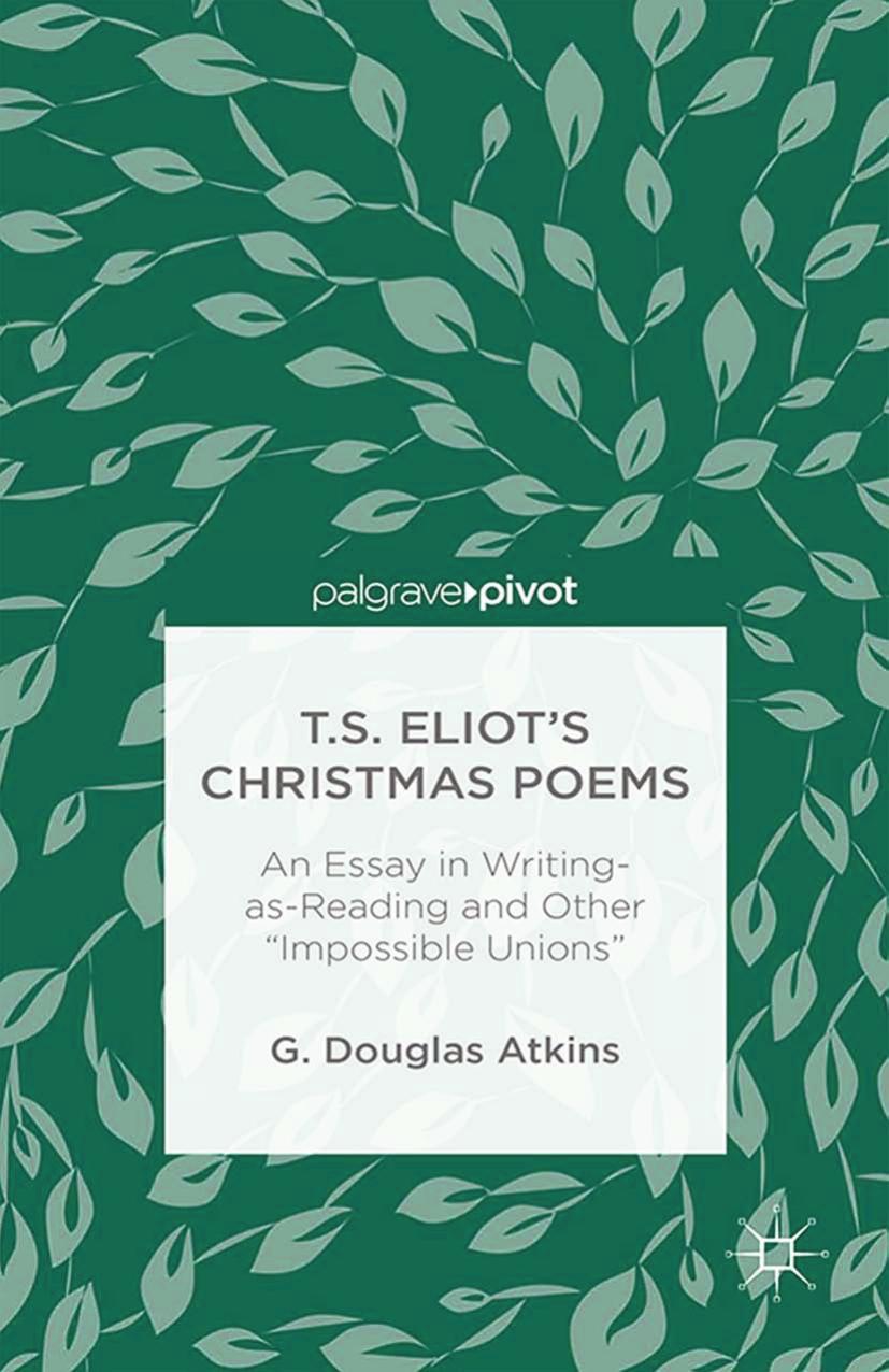 T.S. Eliotâs Christmas Poems: An Essay in Writing-as-Reading and Other âImpossible Unionsâ by G. Douglas Atkins (auth.)