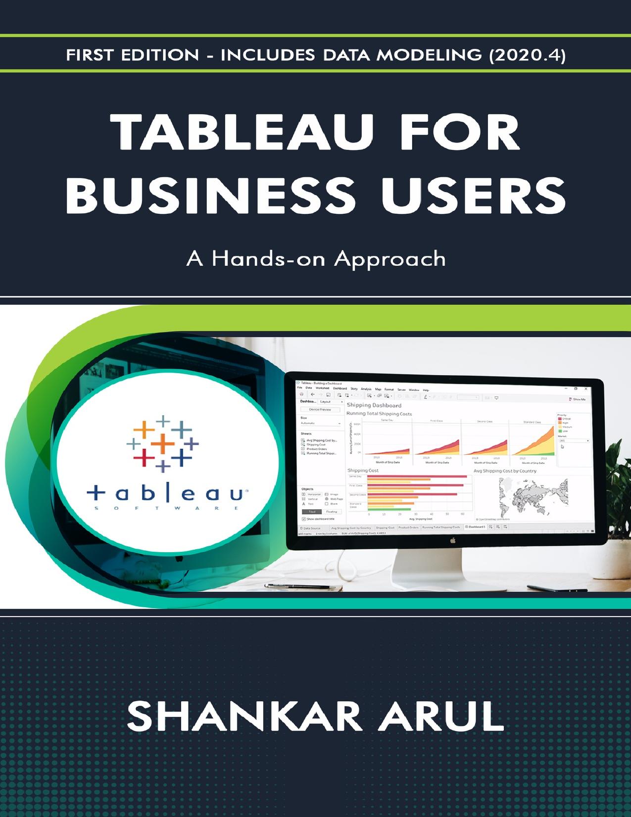TABLEAU FOR BUSINESS USERS: A hands-on approach by ARUL Shankar