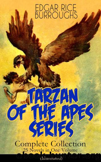 TARZAN OF THE APES SERIES - Complete Collection: 25 Novels in One Volume (Illustrated): The Return of Tarzan, The Beasts of Tarzan, The Son of Tarzan, ... Lion, Tarzan the Terrible and many more by Edgar Rice Burroughs