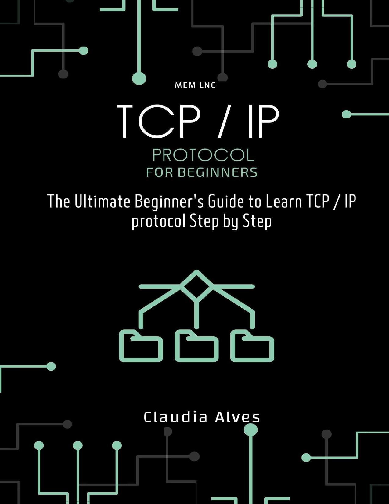 TCP / IP Protocol, for beginners: The Ultimate Beginner's Guide to Learn TCP / IP protocol Step by Step by Claudia Alves