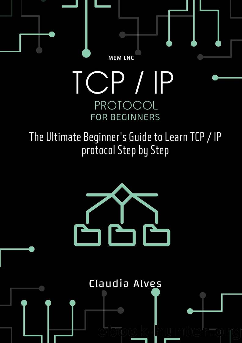 TCP IP Protocol, for beginners: The Ultimate Beginner's Guide to Learn TCP IP protocol Step by Step by Alves Claudia