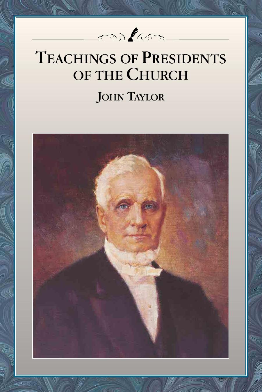 TEACHINGS OF PRESIDENTS OF THE CHURCH JOHN TAYLOR by Published by The Church of Jesus Christ of Latter-day Saints