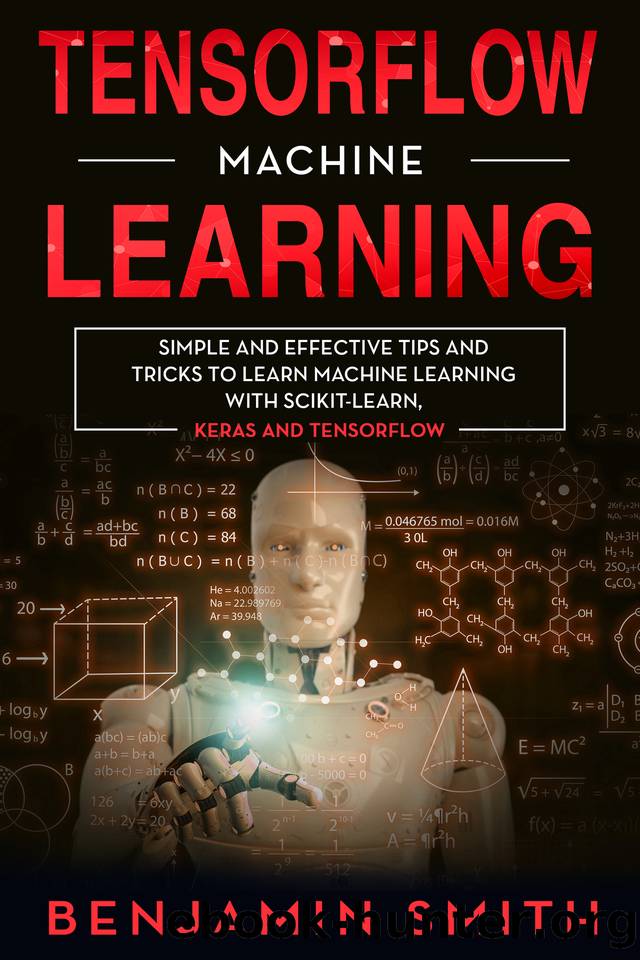 TENSORFLOW MACHINE LEARNING: SIMPLE AND EFFECTIVE TIPS AND TRICKS TO LEARN MACHINE LEARNING WITH SCIKIT-LEARN, KERAS AND TENSORFLOW by Smith Benjamin