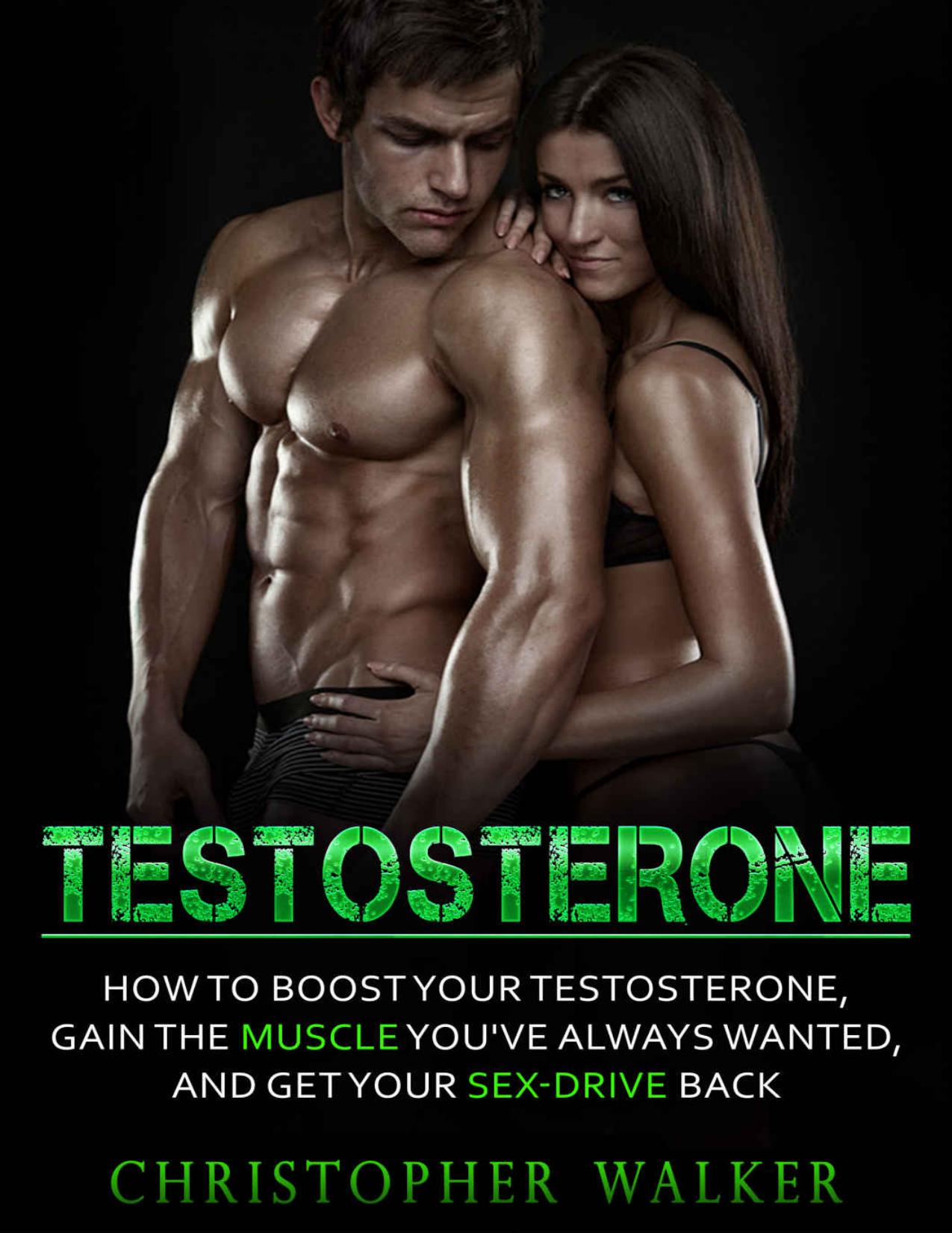 TESTOSTERONE: How To Boost Your Testosterone, Gain the Muscle Youâve Always Wanted and Get Your Sex-Drive Back (Testosterone Boosting,Gain Muscle, Lose Fat, Increase Libido,) by Christopher Walker