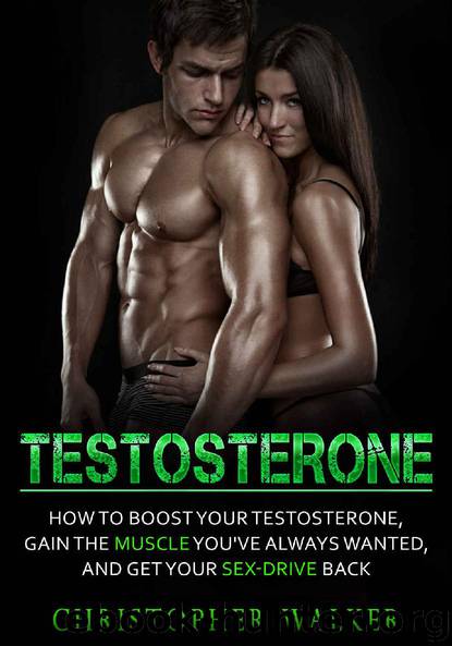 TESTOSTERONE: How To Boost Your Testosterone, Gain the Muscle You’ve Always Wanted and Get Your Sex-Drive Back (Testosterone Boosting,Gain Muscle, Lose Fat, Increase Libido,) by Christopher Walker