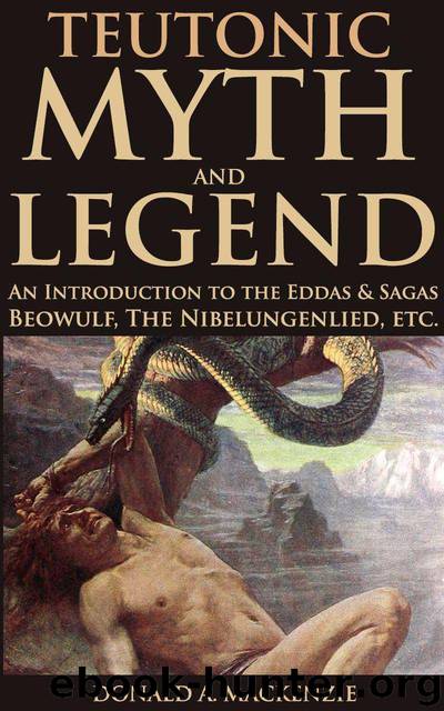 TEUTONIC MYTH AND LEGEND: AN INTRODUCTION TO THE EDDAS & SAGAS, BEOWULF, THE NIBELUNGENLIED, ETC. (Icelandic Sagas from Medieval German tales) - Annotated ICELANDIC ORIGIN by MACKENZIE DONALD A