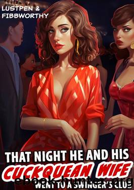 THAT NIGHT HE AND HIS CUCKQUEAN WIFE WENT TO A SWINGERâS CLUB (HUSBAND SHARING EROTICA BOOK) by LUSTPEN & FIBBWORTHY