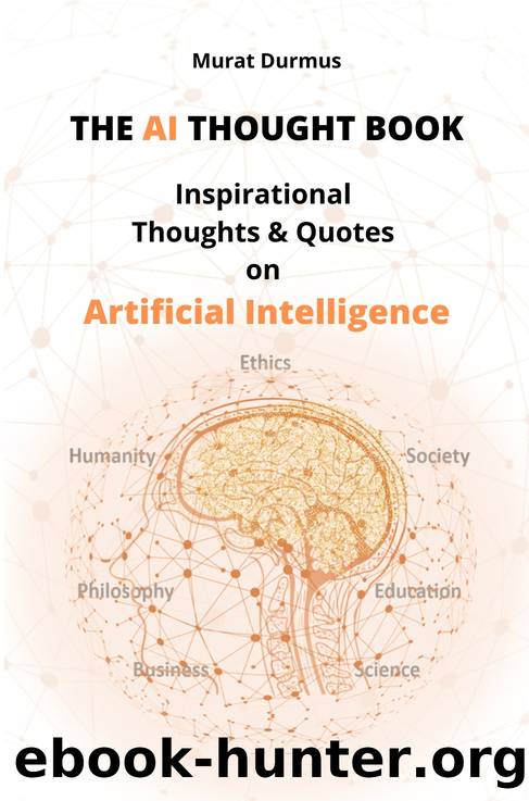 THE AI THOUGHT BOOK: Inspirational Thoughts & Quotes on Artificial Intelligence (including 13 colored illustrations & 3 essays for the fundamental understanding of AI) by Durmus Murat