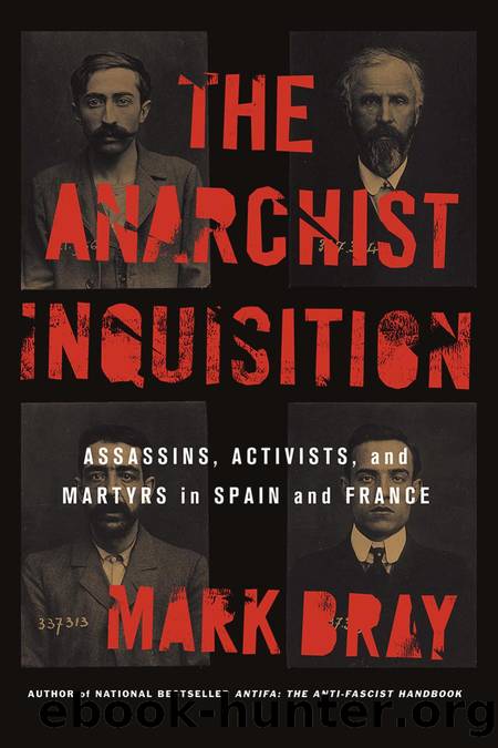 THE ANARCHIST INQUISITION: ASSASSINS, ACTIVISTS, AND MARTYRS IN SPAIN AND FRANCE by Mark Bray