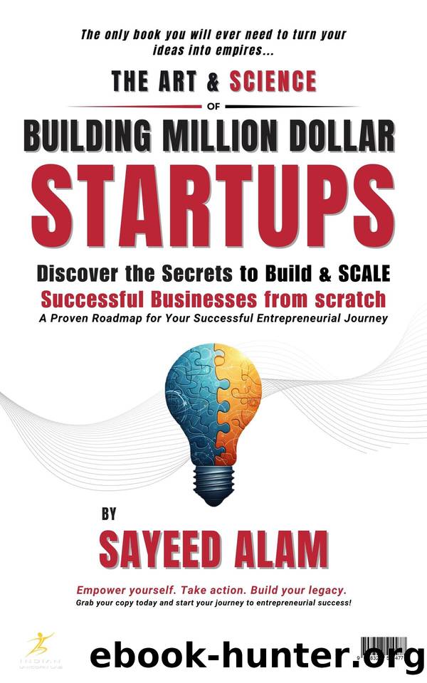 THE ART & SCIENCE OF BUILDING MILLION DOLLAR STARTUPS: Discover The Secrets to Build Successful Businesses by ALAM SAYEED