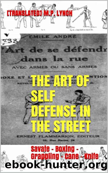 THE ART OF SELF DEFENSE IN THE STREET: Savate - Boxing - Grappling - Cane - Knife by [Translated] M.P. LYNCH [M.P. LYNCH [Translated]]