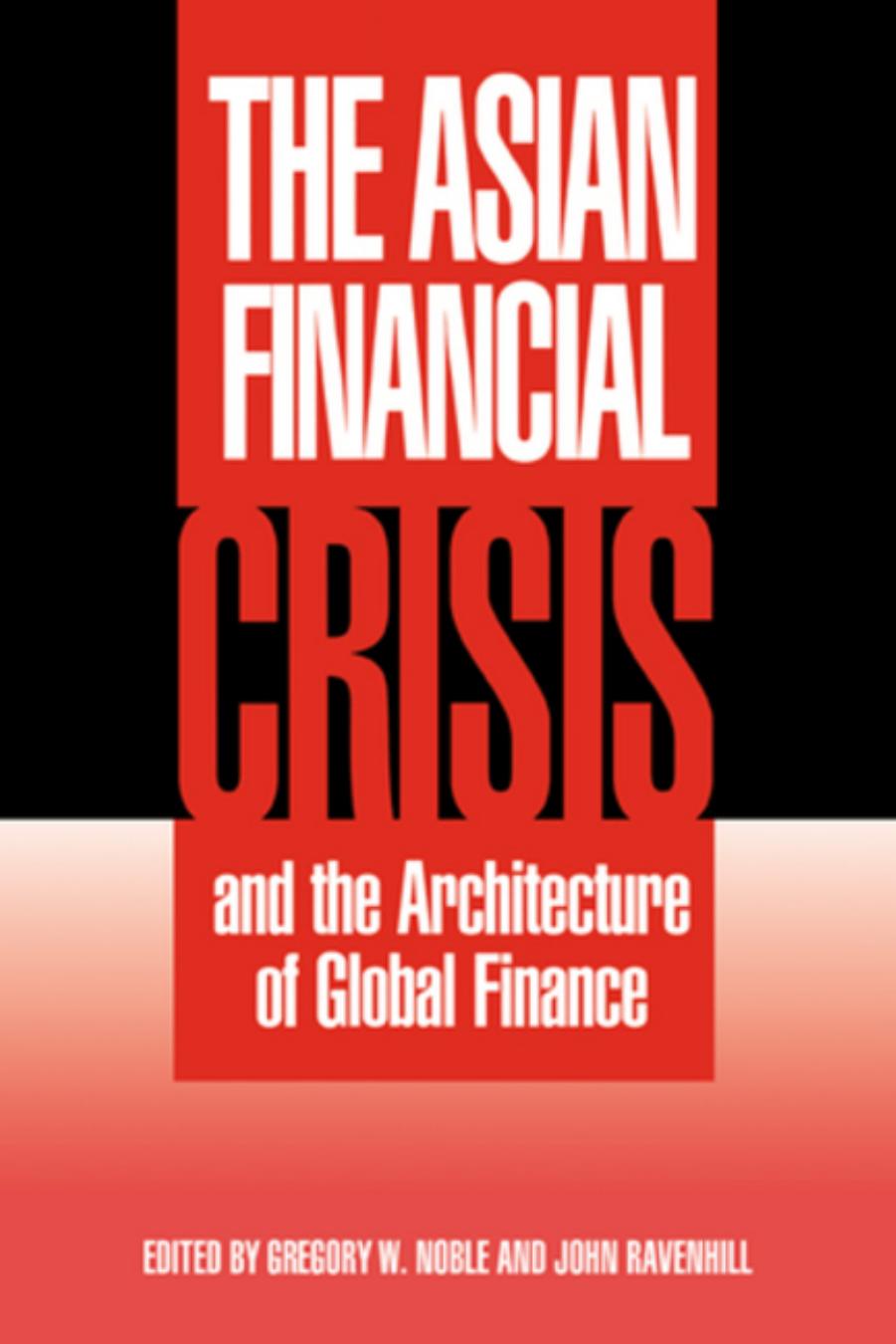 THE ASIAN FINANCIAL CRISIS AND THE ARCHITECTURE OF GLOBAL FINANCE by GREGORY W. NOBLE and JOHN RAVENHILL