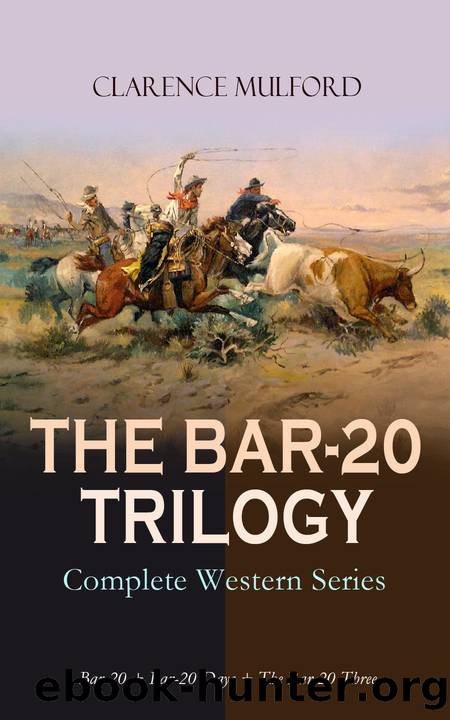 THE BAR-20 TRILOGY--Complete Western Series: Bar-20 + Bar-20 Days + the Bar-20 Three: Wild Adventures of Cassidy and His Gang of Friends by Clarence Mulford
