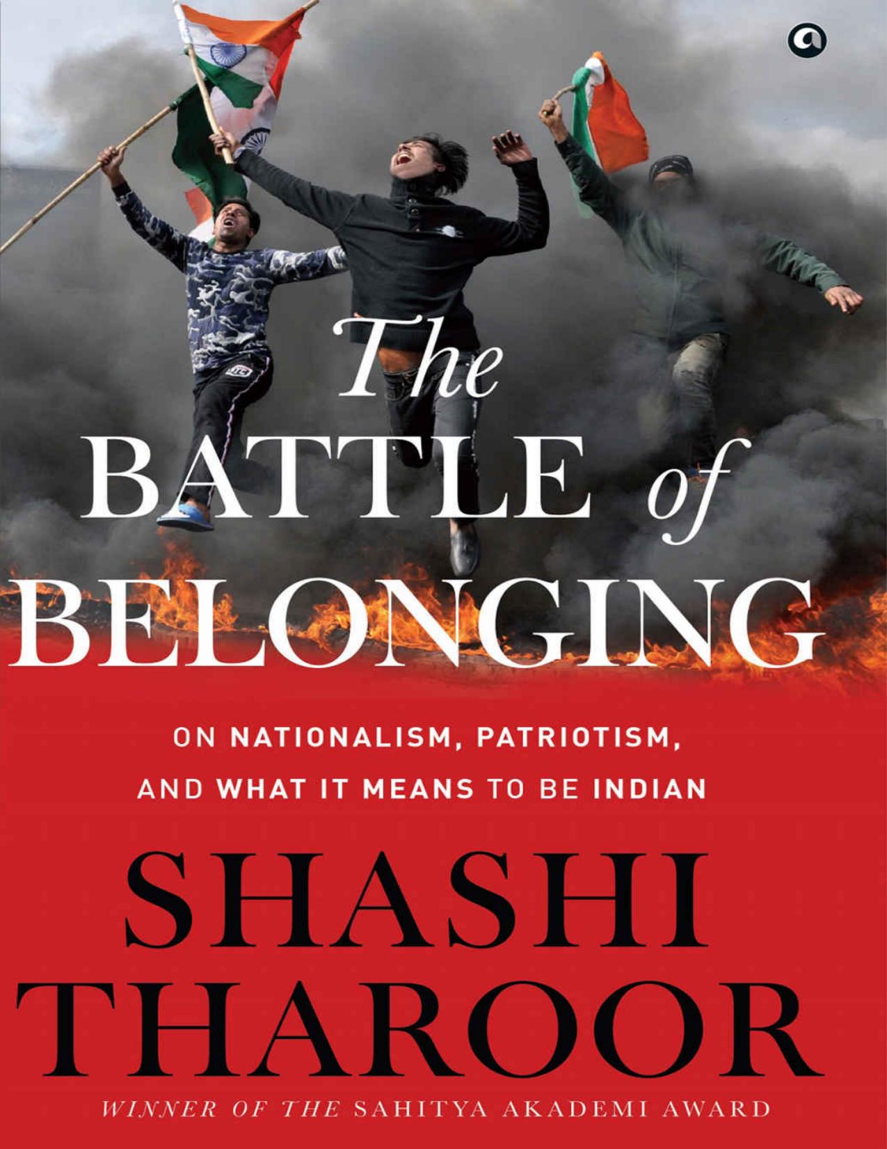 THE BATTLE OF BELONGING: On Nationalism, Patriotism, And What it Means to Be Indian by Shashi Tharoor