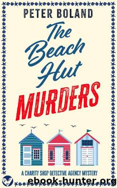THE BEACH HUT MURDERS an absolutely gripping cozy mystery filled with twists and turns (The Charity Shop Detective Agency Mysteries Book 2) by PETER BOLAND