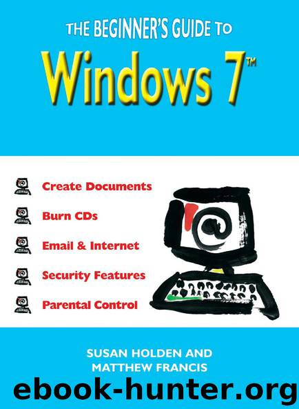 THE BEGINNER’S GUIDE TO WINDOWS 7 by SUSAN HOLDEN & MATTHEW FRANCIS