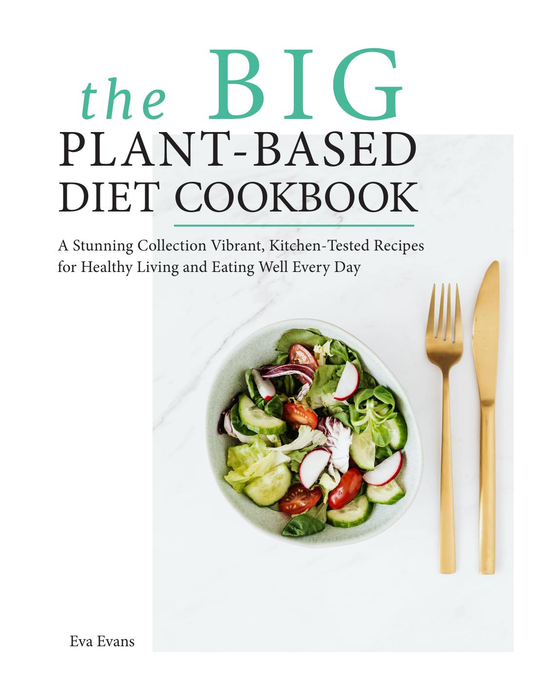 THE BIG Plant-Based Diet COOKBOOK A Stunning Collection Vibrant, Kitchen-Tested Recipes for Healthy Living by Evans Eva