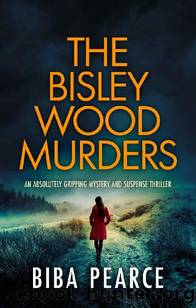 THE BISLEY WOOD MURDERS an absolutely gripping crime mystery with a massive twist by BIBA PEARCE