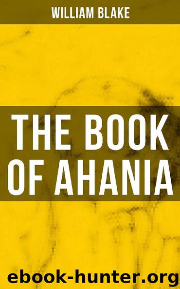 THE BOOK OF AHANIA by William Blake
