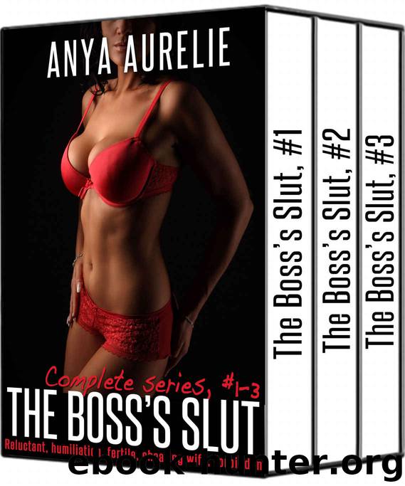 THE BOSS'S SLUT, complete series (#1-3): Reluctant, humiliation, fertile, cheating wife, forbidden by Anya Aurelie