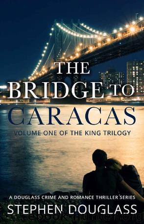 THE BRIDGE TO CARACAS: A DOUGLASS CRIME AND ROMANCE THRILLER SERIES (THE KING TRILOGY Book 1) by Stephen Douglass