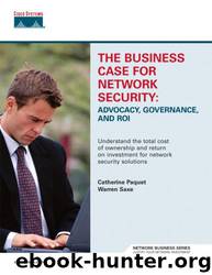 THE BUSINESS CASE FOR NETWORK SECURITY - ADVOCACY, GOVERNANCE, AND ROI by By Catherine Paquet Warren Saxe