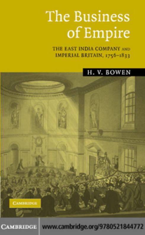 THE BUSINESS OF EMPIRE: THE EAST INDIA COMPANY AND IMPERIAL BRITAIN, 1756â1833 by H.V.BOWEN