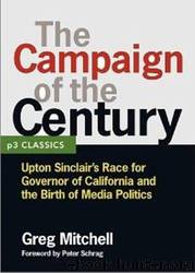 THE CAMPAIGN OF THE CENTURY: Upton Sinclair's Race for Governor of California and the Birth of Media Politics by Mitchell Greg
