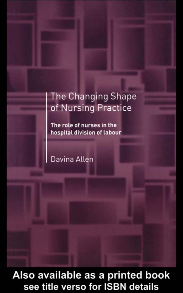 THE CHANGING SHAPE OF NURSING PRACTICE: The role of nurses in the hospital division of labour by Davina Allen