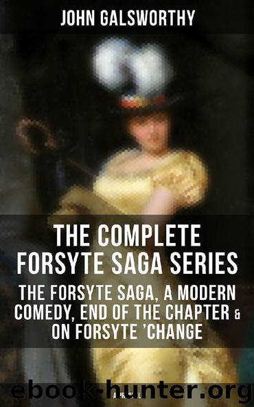 THE COMPLETE FORSYTE SAGA SERIES: The Forsyte Saga, A Modern Comedy, End of the Chapter & On Forsyte 'Change (A Prequel) by John Galsworthy