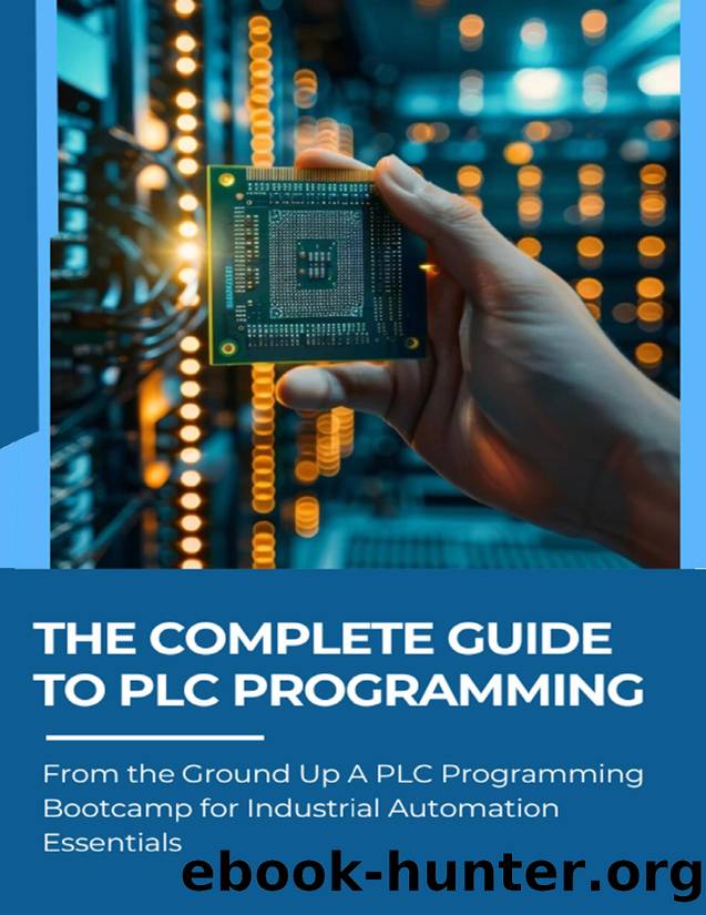 THE COMPLETE GUIDE TO PLC PROGRAMMING: From the Ground Up A PLC Programming Bootcamp for Industrial Automation Essentials by Kimiko Furuta