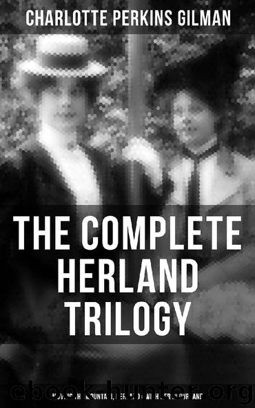 THE COMPLETE HERLAND TRILOGY: Moving the Mountain, Herland & With Her in Ourland by Charlotte Perkins Gilman
