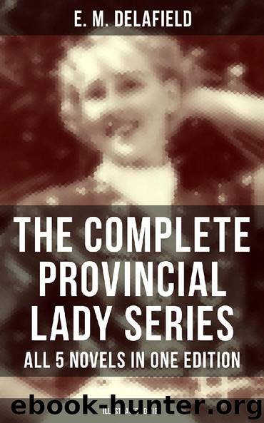 THE COMPLETE PROVINCIAL LADY SERIES - All 5 Novels in One Edition (Illustrated Edition) by E. M. Delafield