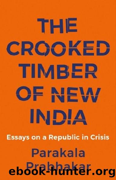 THE CROOKED TIMBER OF NEW INDIA ESSAYS ON A REPUBLIC IN CRISIS by Parakala Prabhakar
