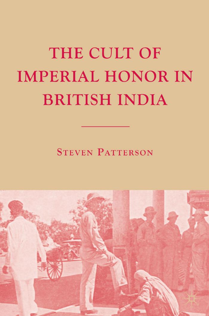 THE CULT OF IMPERIAL HONOR IN BRITISH INDIA by Steven Patterson